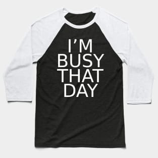 i'm busy that day Baseball T-Shirt